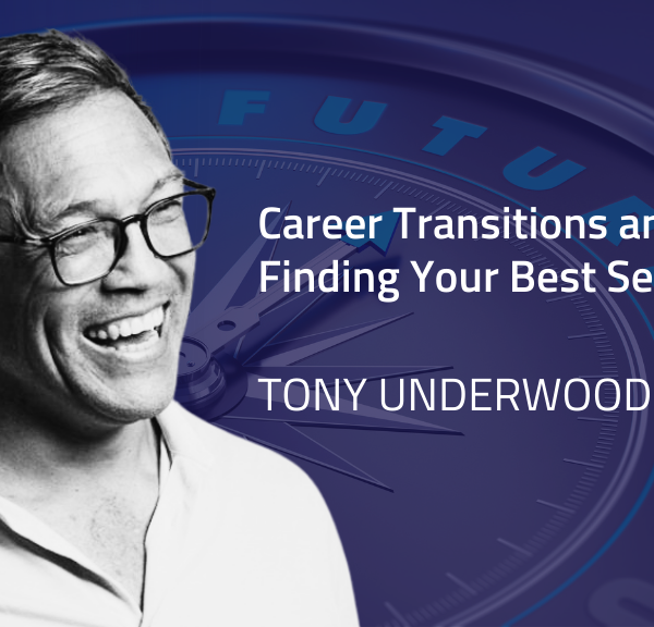 Tony Underwood on Career Transitions and Finding Your Best Self