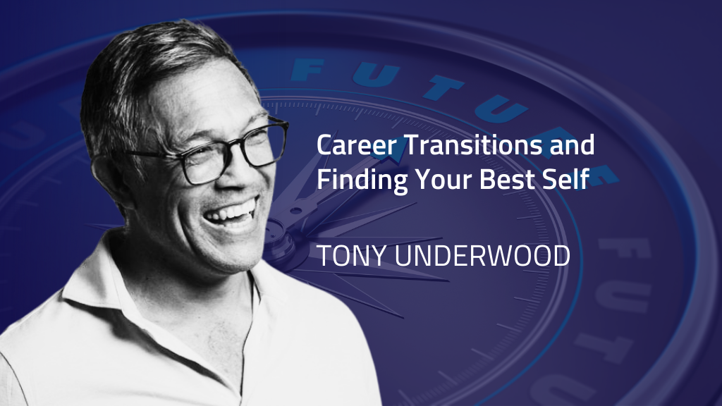 Tony Underwood on Career Transitions and Finding Your Best Self